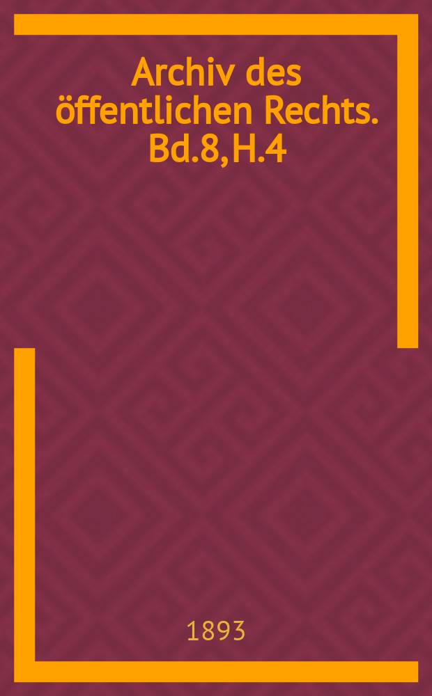 Archiv des öffentlichen Rechts. Bd.8, H.4