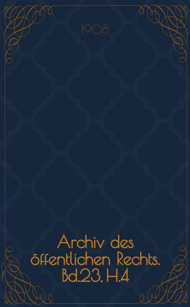 Archiv des öffentlichen Rechts. Bd.23, H.4