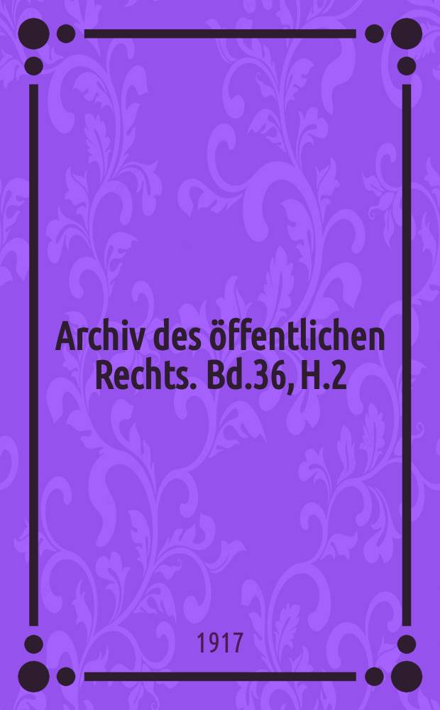 Archiv des öffentlichen Rechts. Bd.36, H.2