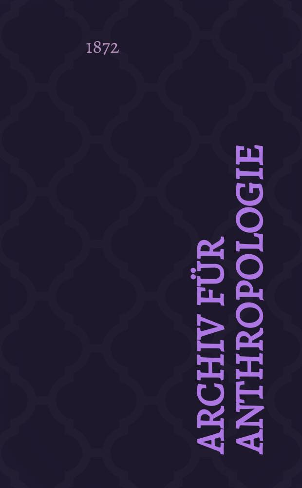 Archiv für Anthropologie : Zeitschrift für Naturgeschichte und Urgeschichte des Menschen Organ der Deutschen Gesellschaft für Anthropologie, Ethnologie und Urgeschichte. Bd.5