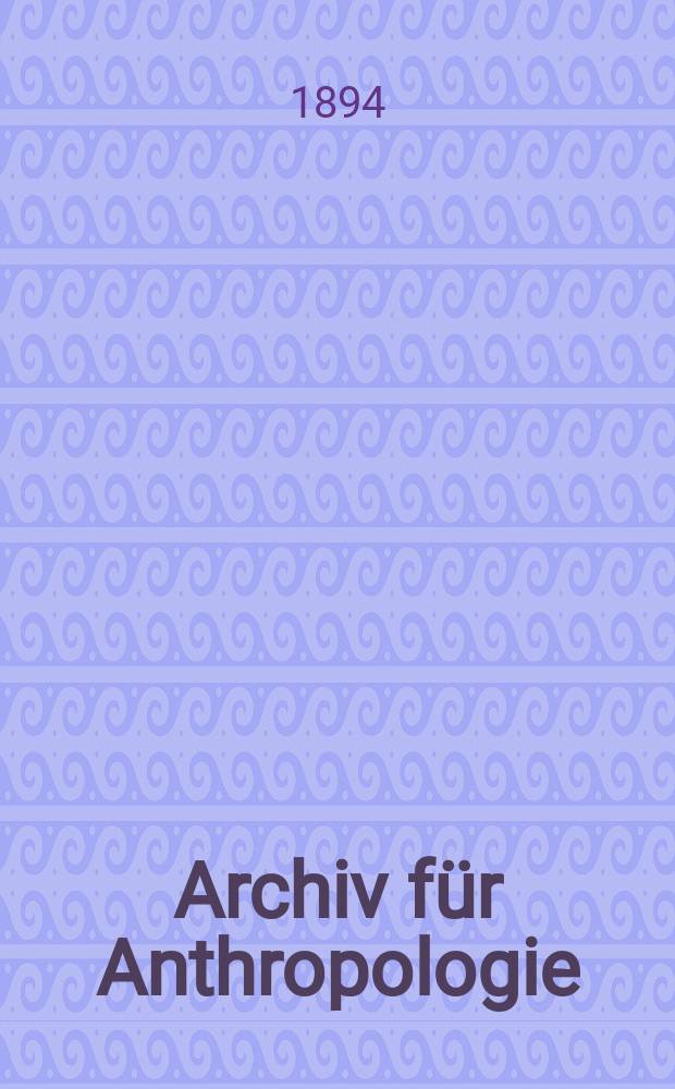 Archiv f&uuml;r Anthropologie : Zeitschrift f&uuml;r Naturgeschichte und Urgeschichte des Menschen Organ der Deutschen Gesellschaft f&uuml;r Anthropologie, Ethnologie und Urgeschichte. Bd.22