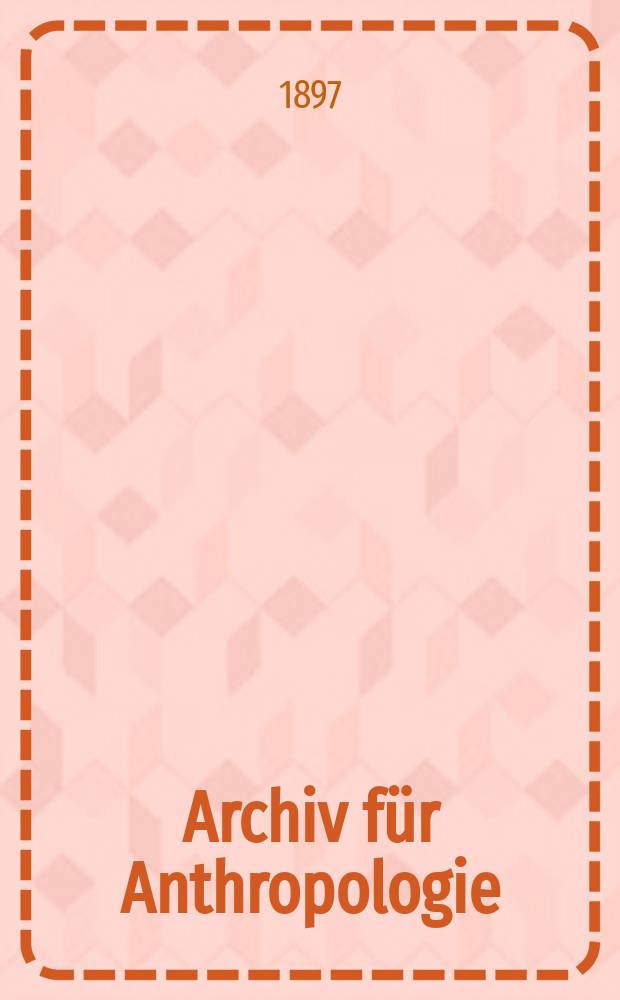 Archiv für Anthropologie : Zeitschrift für Naturgeschichte und Urgeschichte des Menschen Organ der Deutschen Gesellschaft für Anthropologie, Ethnologie und Urgeschichte. Bd.24