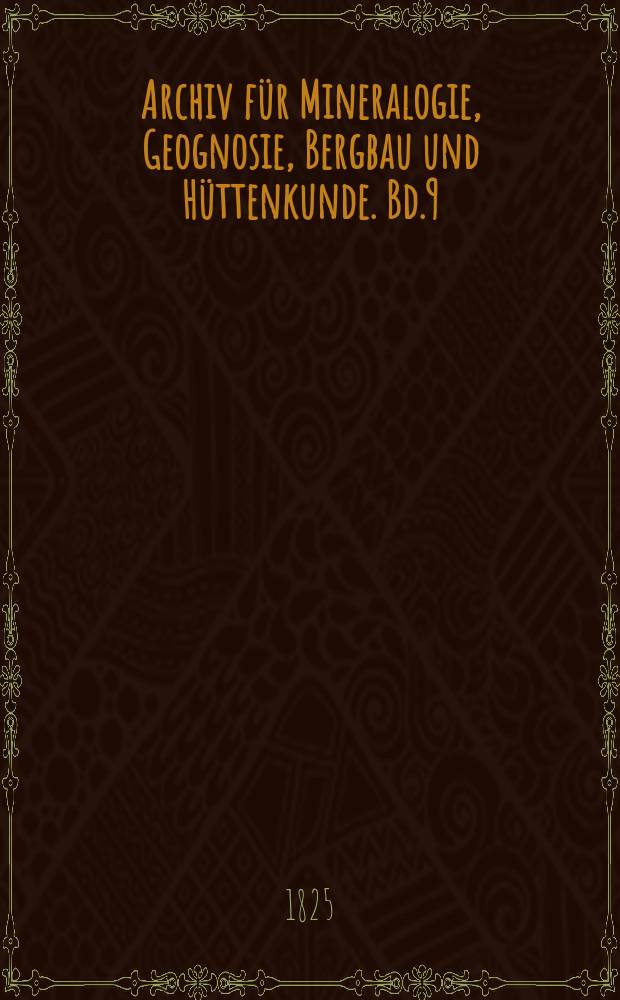 Archiv für Mineralogie, Geognosie, Bergbau und Hüttenkunde. Bd.9