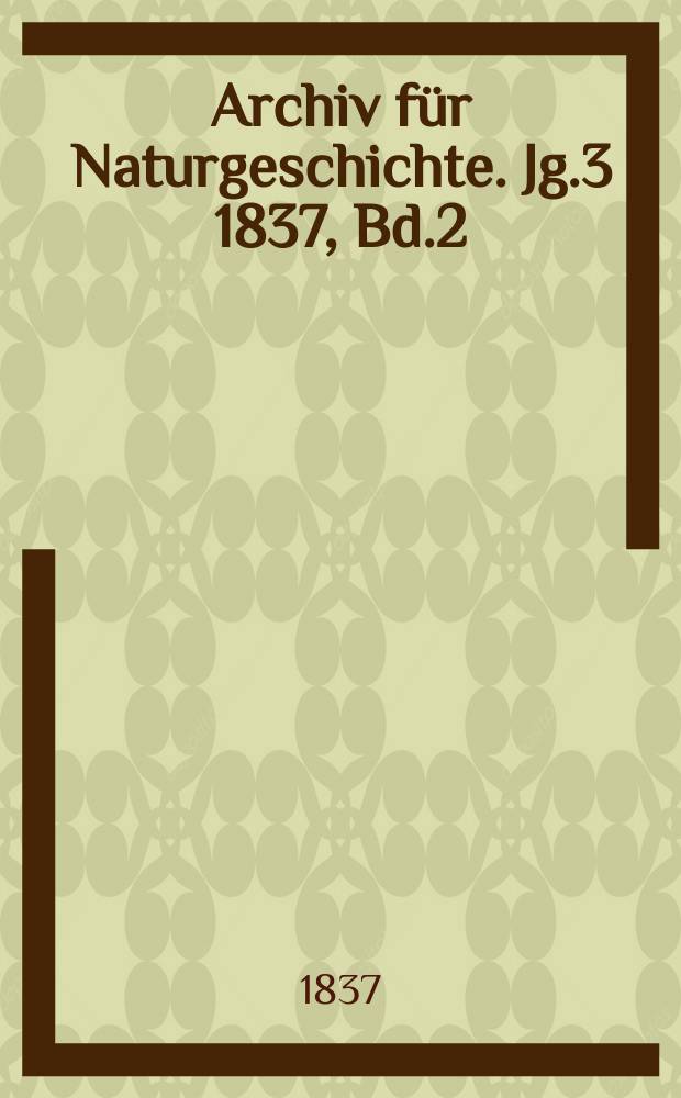 Archiv für Naturgeschichte. Jg.3 1837, Bd.2