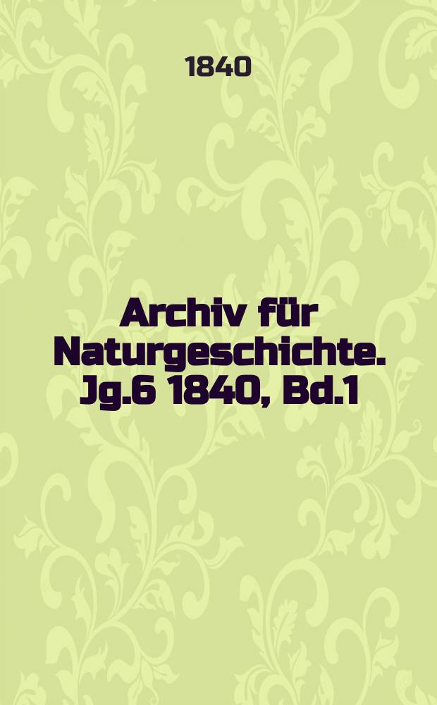 Archiv für Naturgeschichte. Jg.6 1840, Bd.1