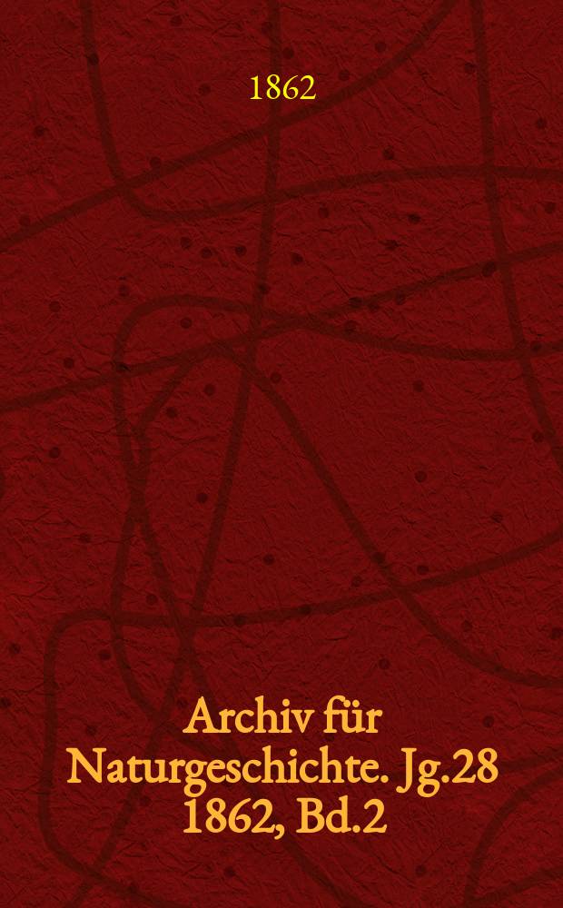 Archiv f&uuml;r Naturgeschichte. Jg.28 1862, Bd.2