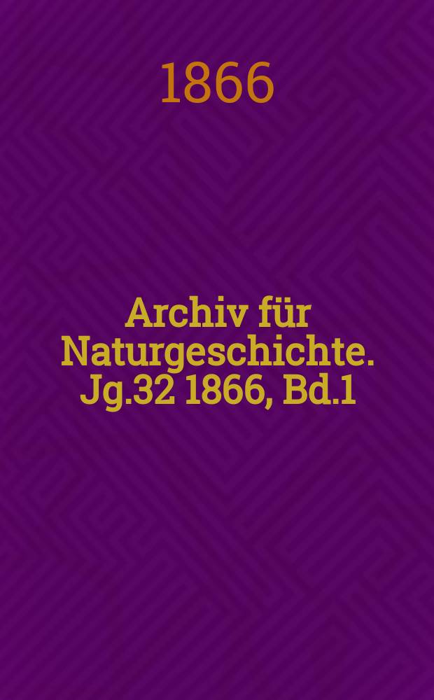 Archiv für Naturgeschichte. Jg.32 1866, Bd.1
