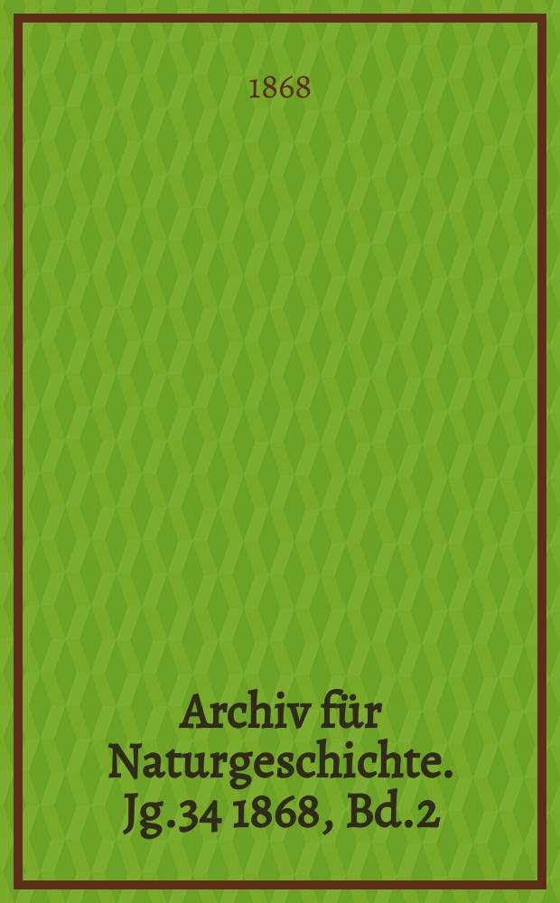 Archiv für Naturgeschichte. Jg.34 1868, Bd.2