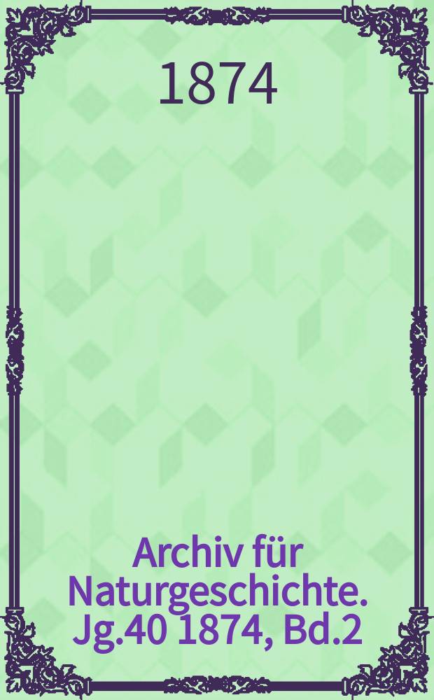 Archiv für Naturgeschichte. Jg.40 1874, Bd.2