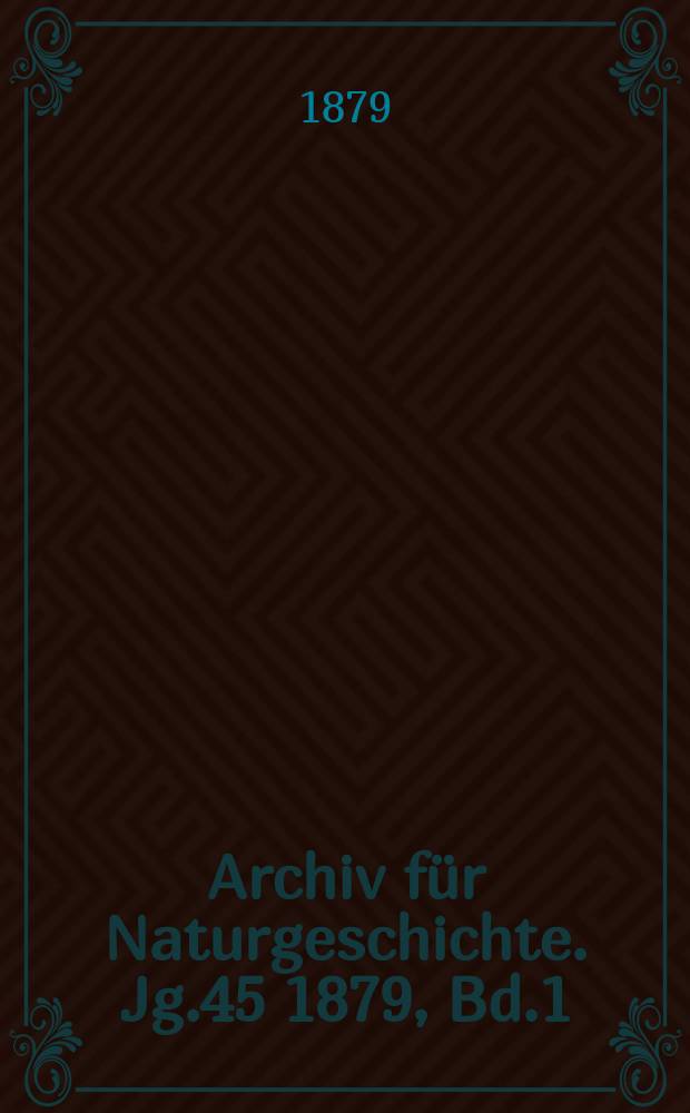 Archiv für Naturgeschichte. Jg.45 1879, Bd.1