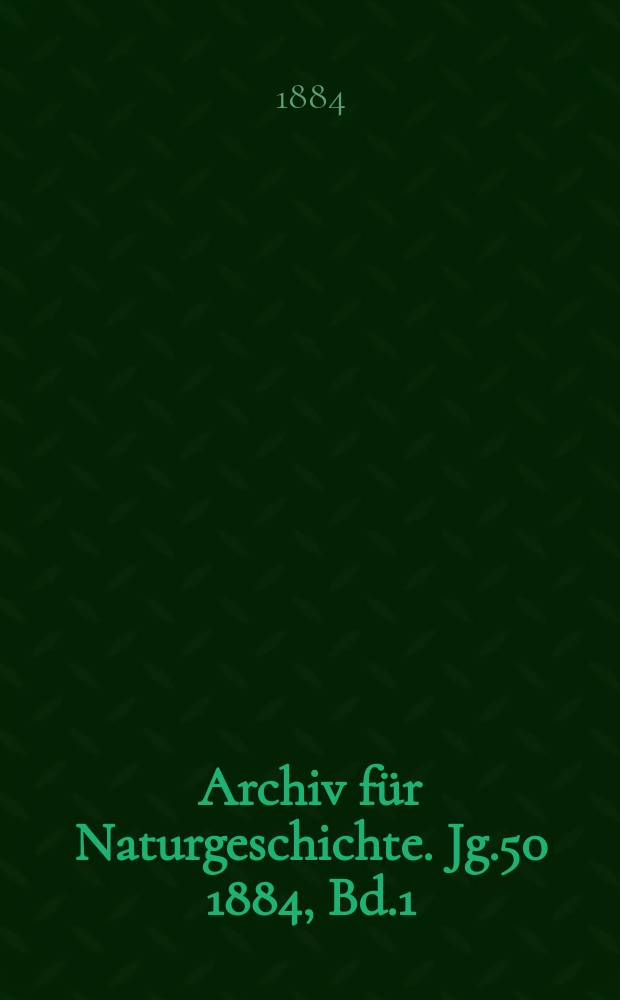 Archiv für Naturgeschichte. Jg.50 1884, Bd.1