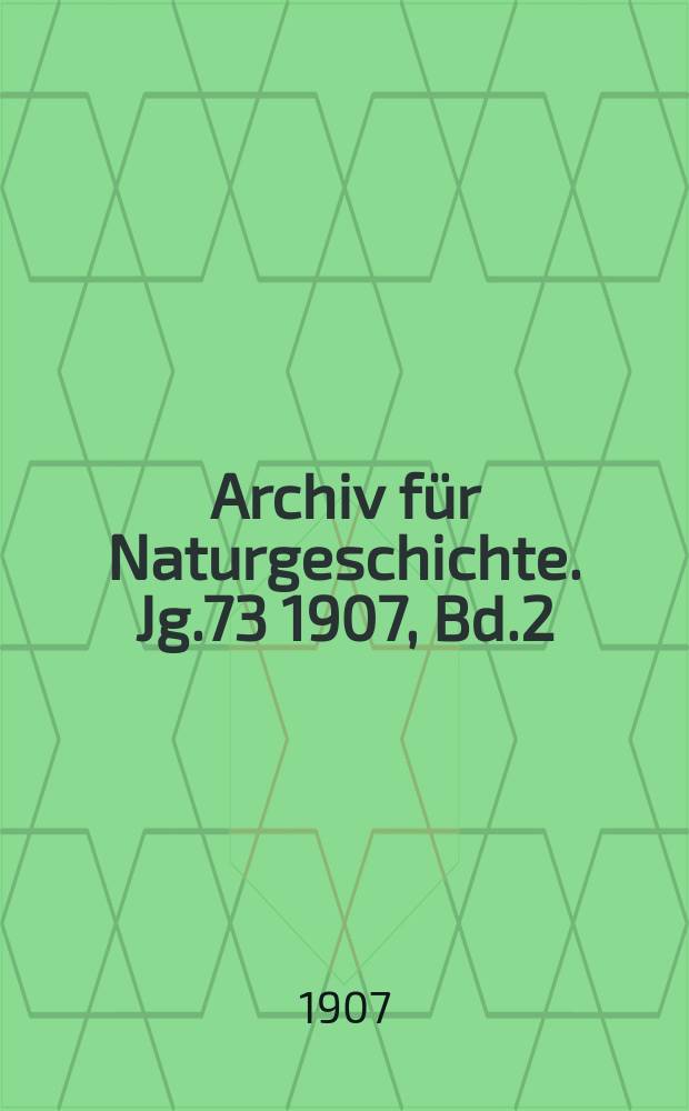 Archiv für Naturgeschichte. Jg.73 1907, Bd.2