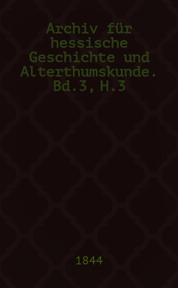 Archiv für hessische Geschichte und Alterthumskunde. Bd.3, H.3