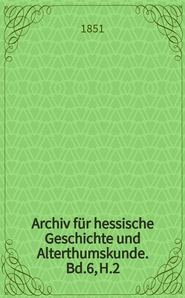 Archiv für hessische Geschichte und Alterthumskunde. Bd.6, H.2