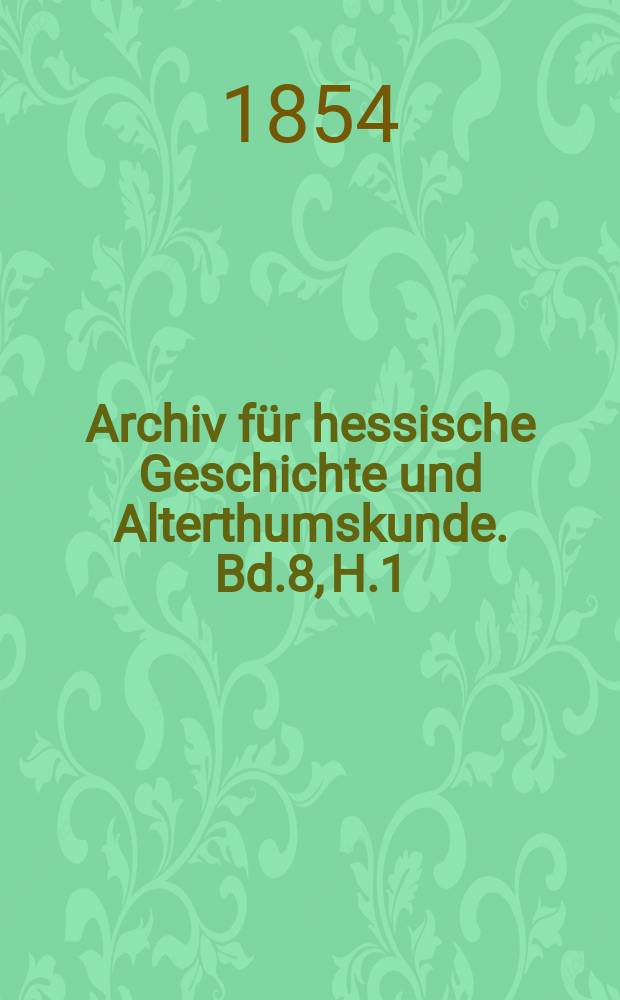 Archiv für hessische Geschichte und Alterthumskunde. Bd.8, H.1