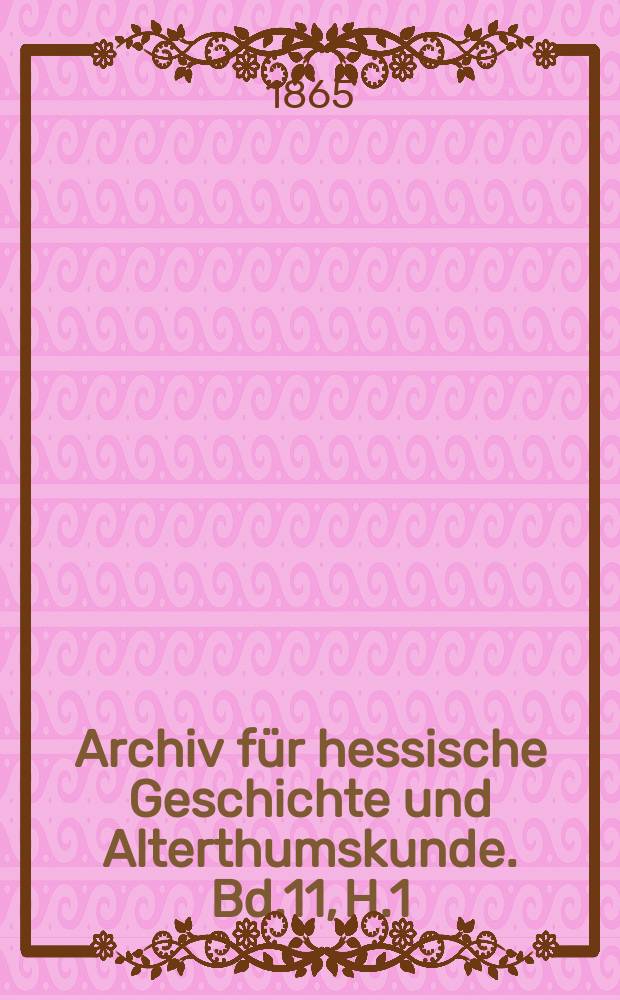 Archiv für hessische Geschichte und Alterthumskunde. Bd.11, H.1