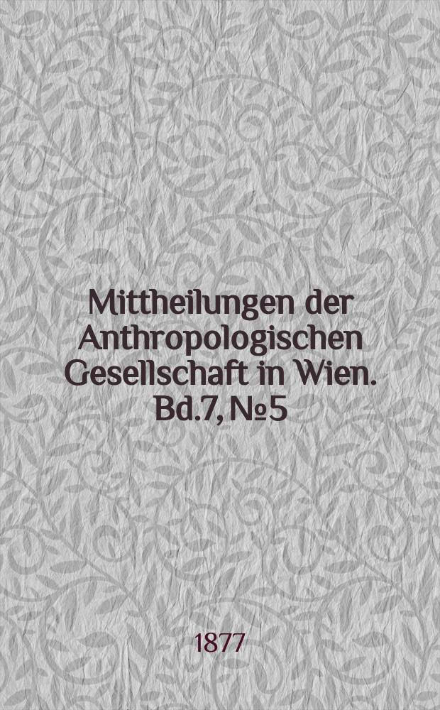 Mittheilungen der Anthropologischen Gesellschaft in Wien. Bd.7, №5