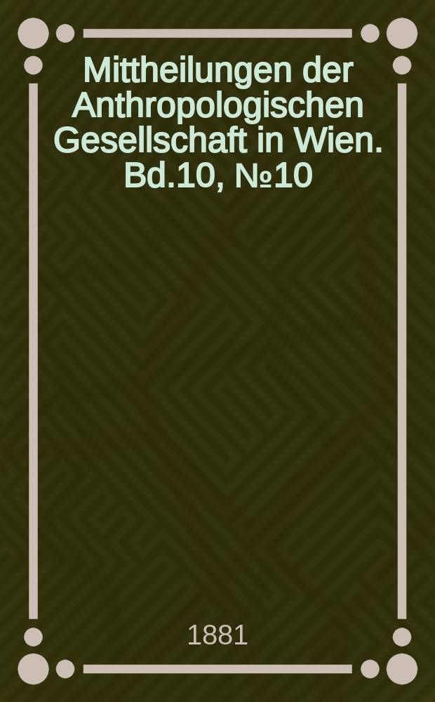 Mittheilungen der Anthropologischen Gesellschaft in Wien. Bd.10, №10/12