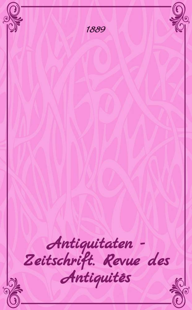 Antiquitaten - Zeitschrift. Revue des Antiquités : Zeitschrift für das gesammte Antiquitätenwesen. 1889, №8