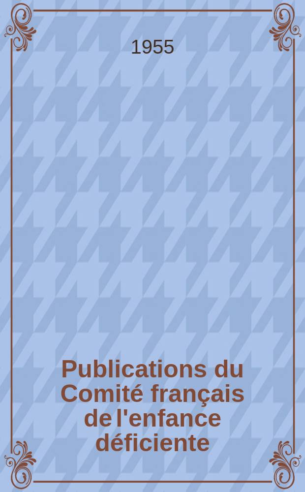 Publications du Comité français de l'enfance déficiente : Rattache au Service départemental d'hygiène sociale. Études de neuro-psychopathologie infantile