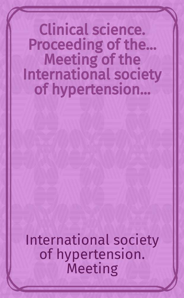 Clinical science. Proceeding of the ... Meeting of the International society of hypertension ...