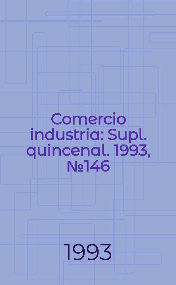 Comercio industria : Supl. quincenal. 1993, №146