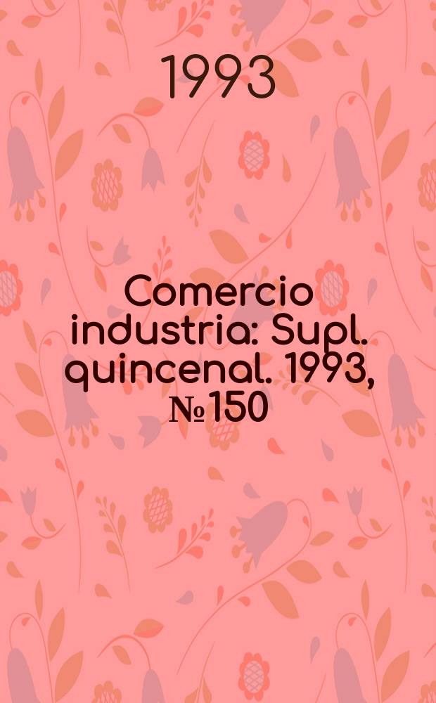Comercio industria : Supl. quincenal. 1993, №150