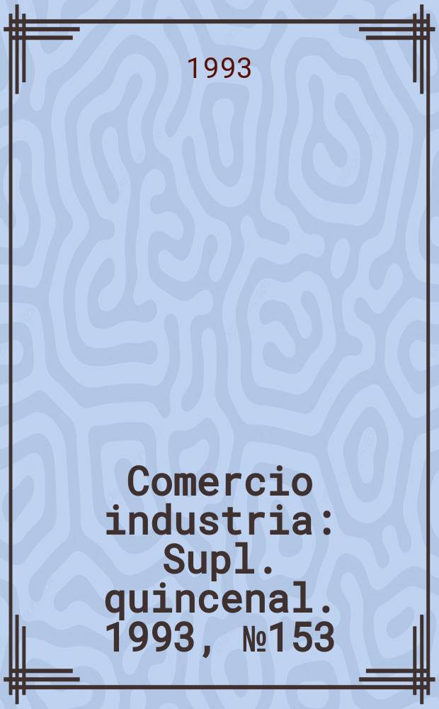 Comercio industria : Supl. quincenal. 1993, №153