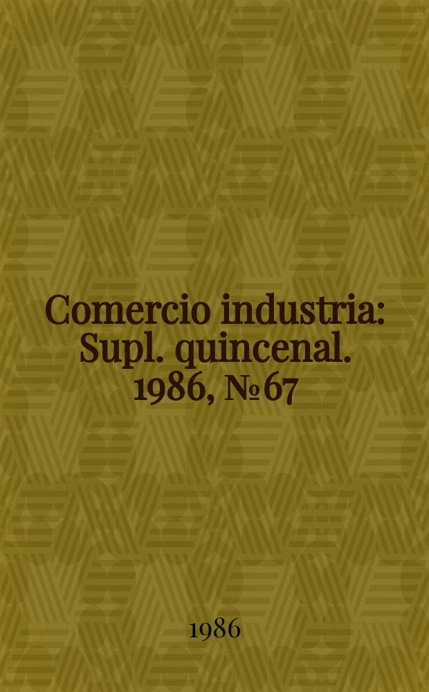 Comercio industria : Supl. quincenal. 1986, №67