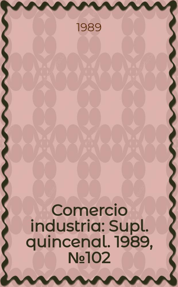 Comercio industria : Supl. quincenal. 1989, №102