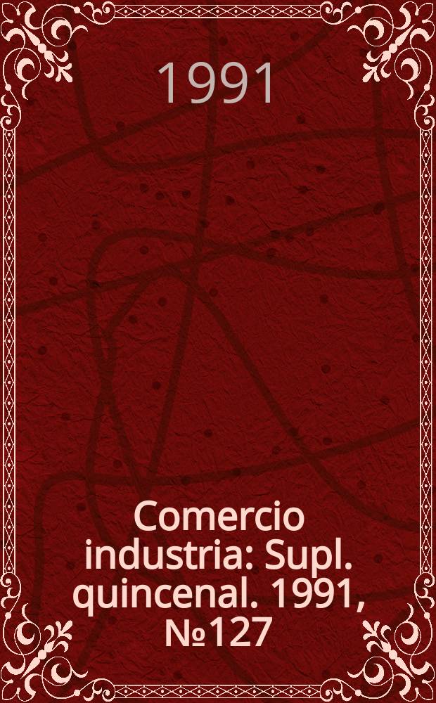 Comercio industria : Supl. quincenal. 1991, №127