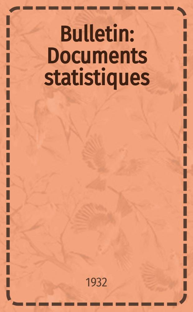 Bulletin : Documents statistiques (Série jaune) Documents législatifs & administratifs (Série blanche) Statistiques annuelles (Commerce extérieur) (Série maure) Statistiques annuelles (Production) (Série rose). Table des matières 1932 №4174-4239