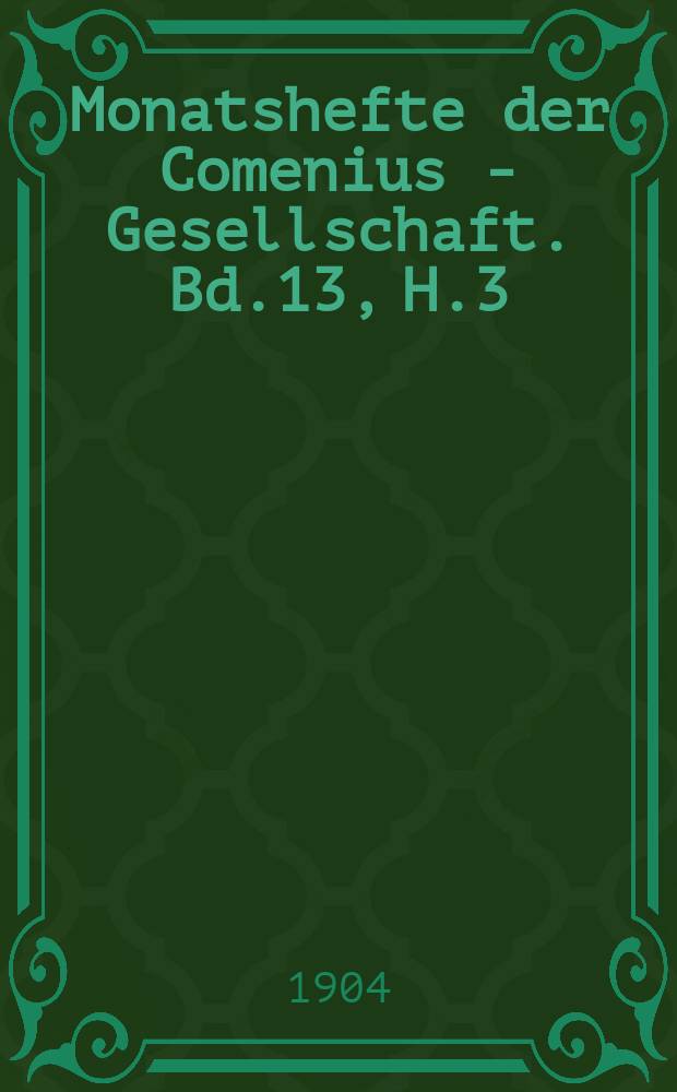 Monatshefte der Comenius - Gesellschaft. Bd.13, H.3