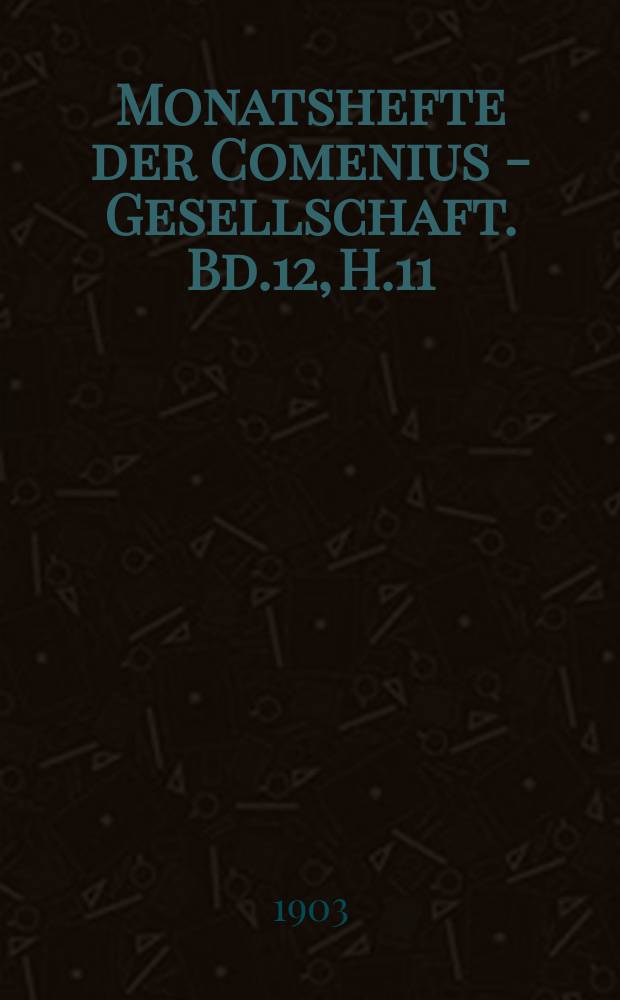 Monatshefte der Comenius - Gesellschaft. Bd.12, H.11/12