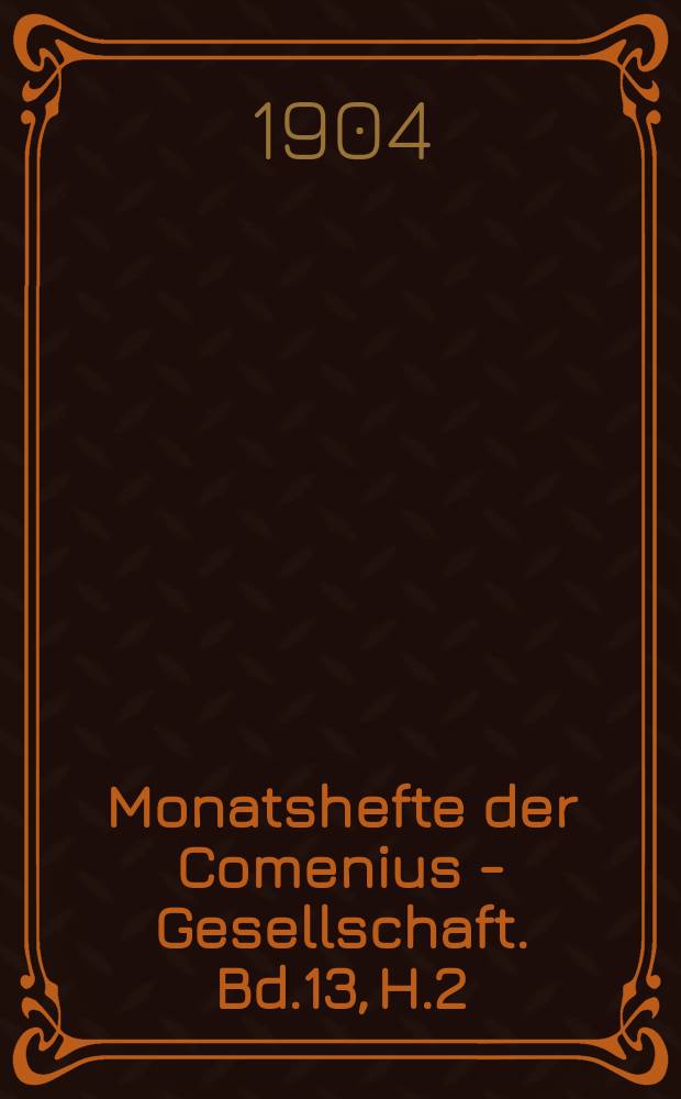 Monatshefte der Comenius - Gesellschaft. Bd.13, H.2