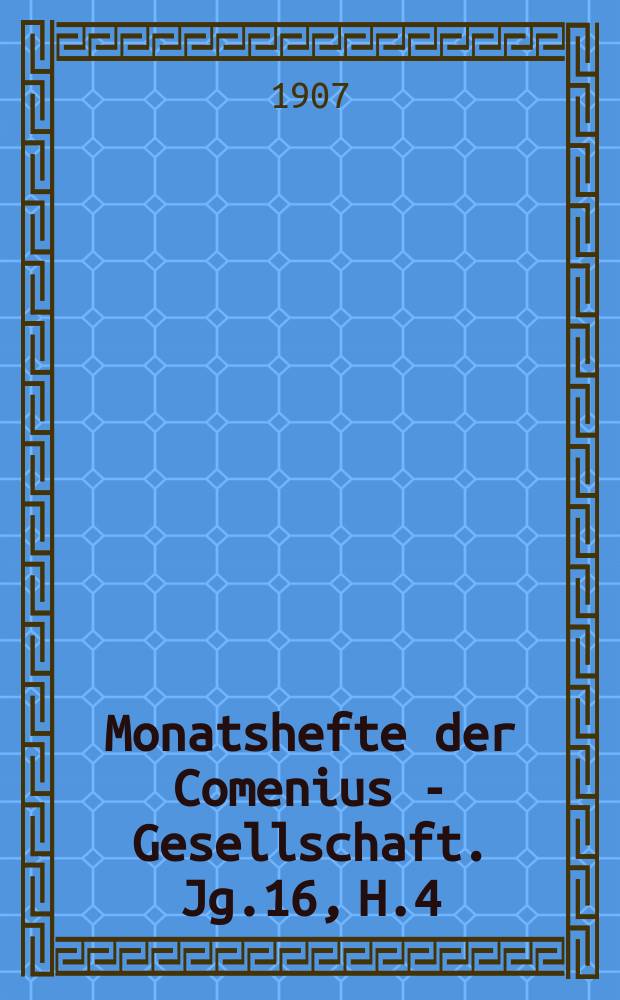 Monatshefte der Comenius - Gesellschaft. Jg.16, H.4