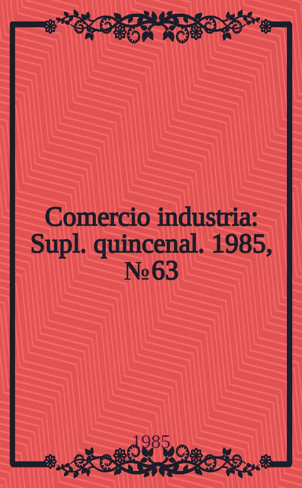 Comercio industria : Supl. quincenal. 1985, №63