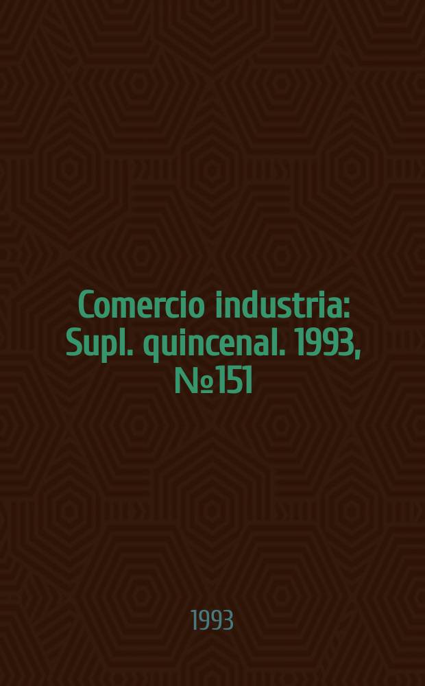 Comercio industria : Supl. quincenal. 1993, №151