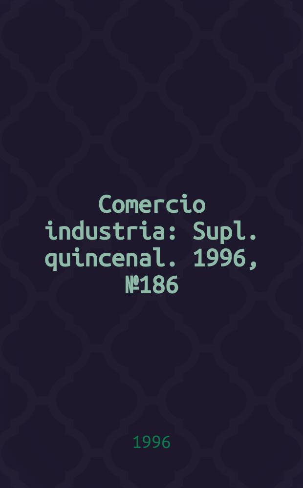 Comercio industria : Supl. quincenal. 1996, №186