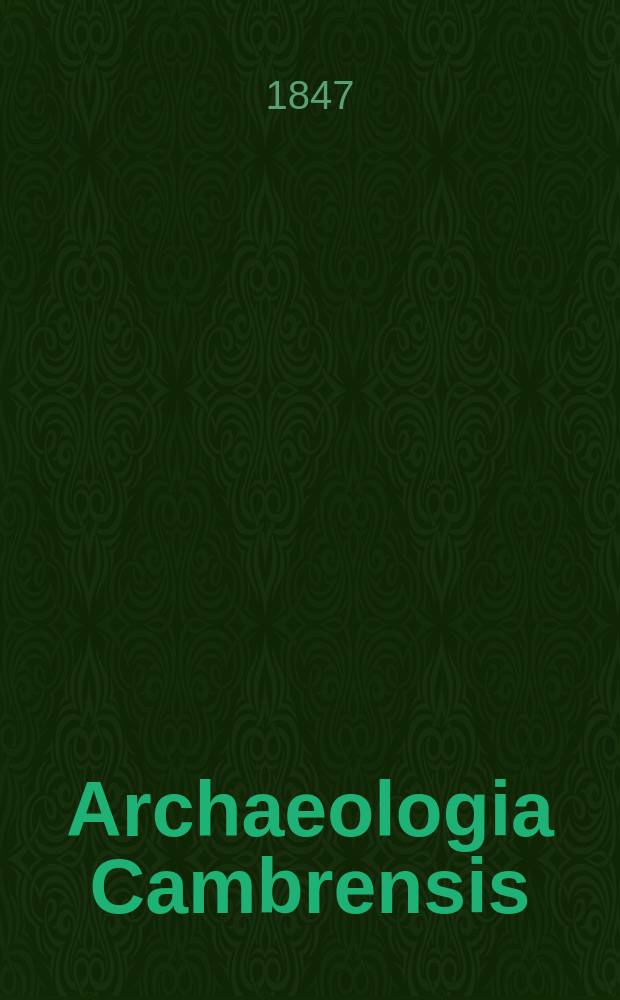 Archaeologia Cambrensis : A record of the antiquities of Wales and its marches, and the journal of the Cambrian archaeological association. Vol.2 1847, №1