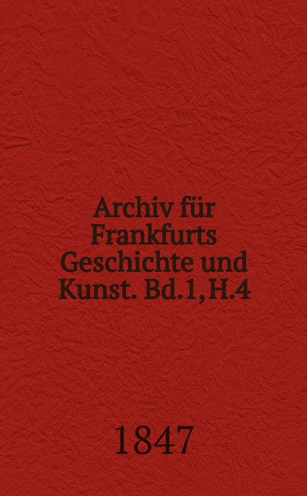 Archiv für Frankfurts Geschichte und Kunst. Bd.1, H.4