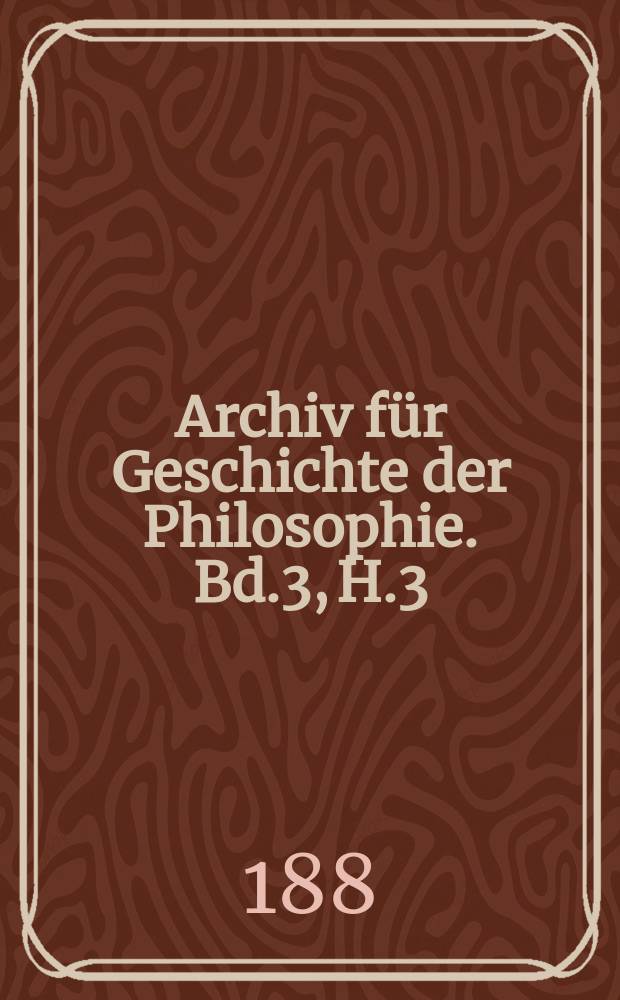 Archiv für Geschichte der Philosophie. Bd.3, H.3