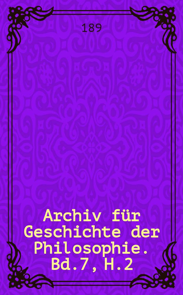 Archiv für Geschichte der Philosophie. Bd.7, H.2