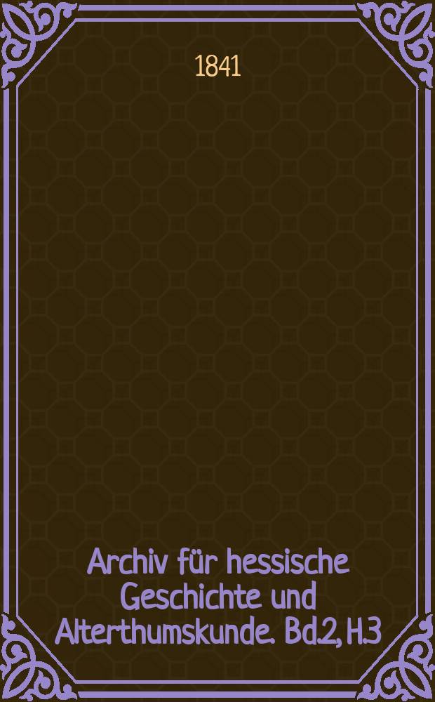 Archiv für hessische Geschichte und Alterthumskunde. Bd.2, H.3