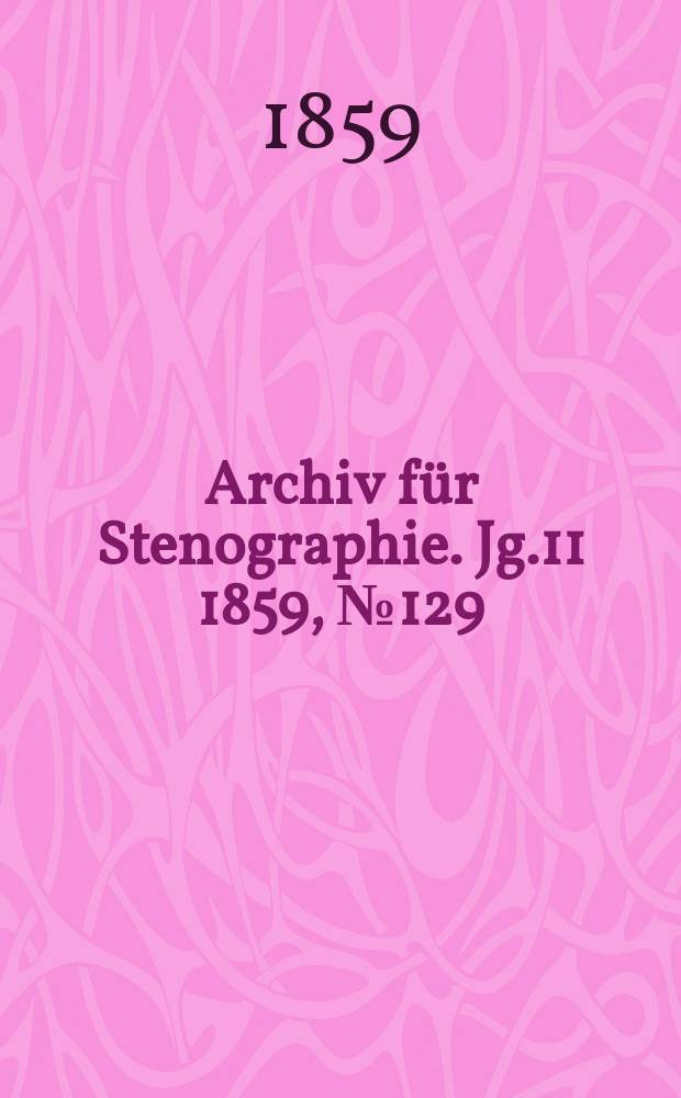 Archiv für Stenographie. [Jg.11] 1859, №129