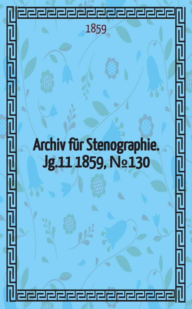 Archiv für Stenographie. [Jg.11] 1859, №130