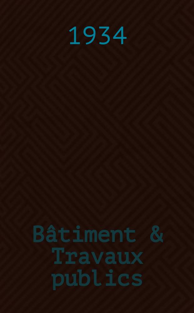 Bâtiment & Travaux publics : Organe de la fédération nationale du bâtiment et des travaux publics du groupe des chambres syndicales du bâtiment et de l'office général du bâtiment et des travaux publics. Année30 1934, №70
