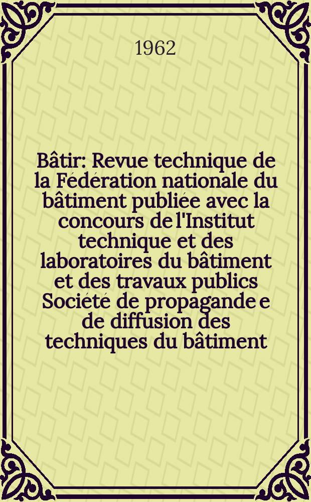 Bâtir : Revue technique de la Fédération nationale du bâtiment publiée avec la concours de l'Institut technique et des laboratoires du bâtiment et des travaux publics Société de propagande e de diffusion des techniques du bâtiment. 1962, №112