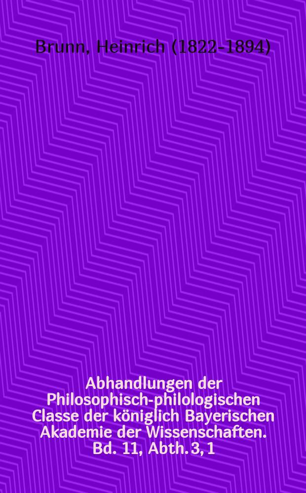 Abhandlungen der Philosophisch-philologischen Classe der k&ouml;niglich Bayerischen Akademie der Wissenschaften. Bd. 11, Abth. 3, [1] : Kunst bei Homer und ihr Verh&auml;ltniss zu den Anf&auml;ngen der griechischen Kunstgeschichte = Искусство у Гомера и его отношение к началам истории греческого искусства