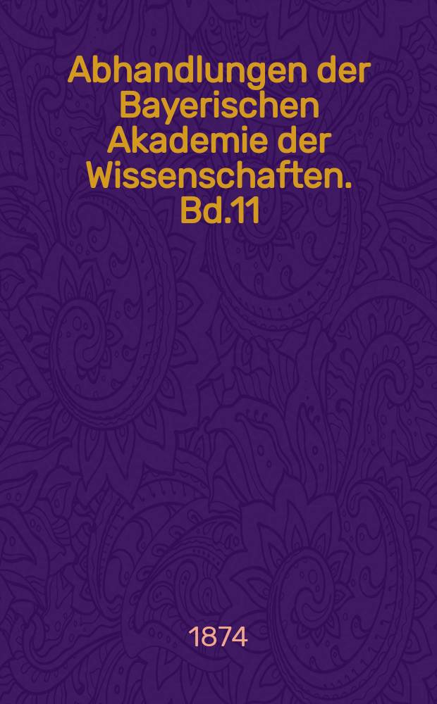 Abhandlungen der Bayerischen Akademie der Wissenschaften. Bd.11(40)
